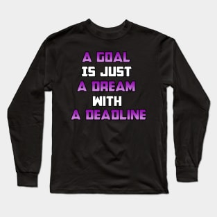 A Goal is just A Dream with a Deadline. From Black Hoodies Motiv Long Sleeve T-Shirt